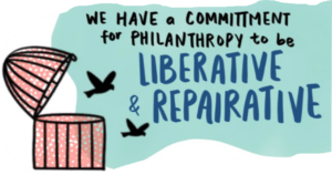 We have a commmitment for philanthropy to be liberatory and repairative