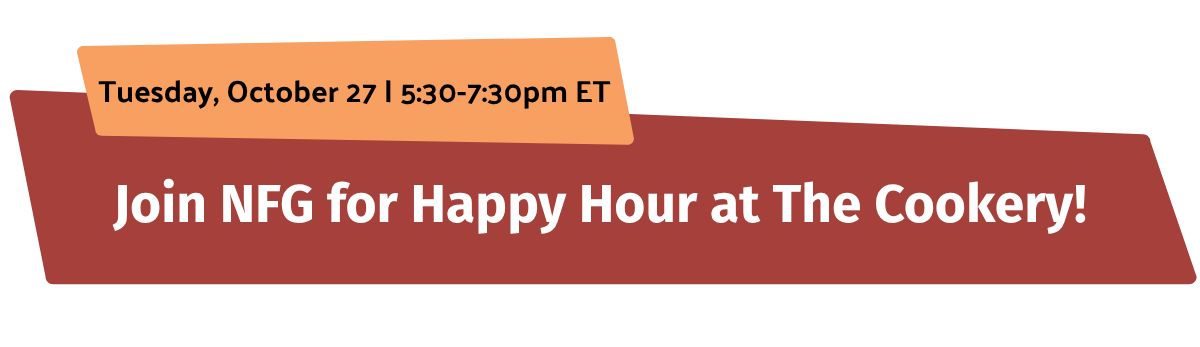 Double decker banner in orange and dark red. The top banner is date/time (Tuesday October 27 | 5:30 | 7:30pm). The red banner reads Join NFG for Happy Hour at The Cookery!